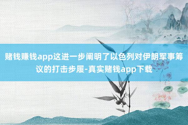 赌钱赚钱app这进一步阐明了以色列对伊朗军事筹议的打击步履-真实赌钱app下载