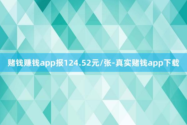 赌钱赚钱app报124.52元/张-真实赌钱app下载