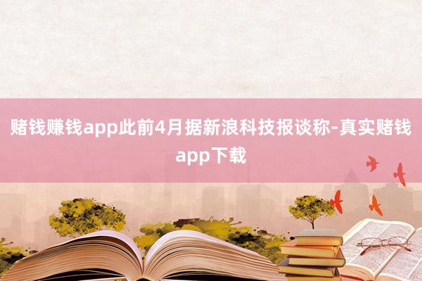 赌钱赚钱app此前4月据新浪科技报谈称-真实赌钱app下载
