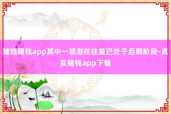 赌钱赚钱app其中一项潜在往复已处于后期阶段-真实赌钱app下载