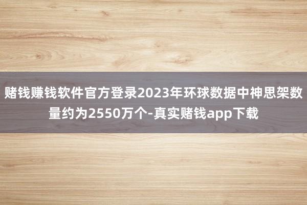 赌钱赚钱软件官方登录2023年环球数据中神思架数量约为2550万个-真实赌钱app下载