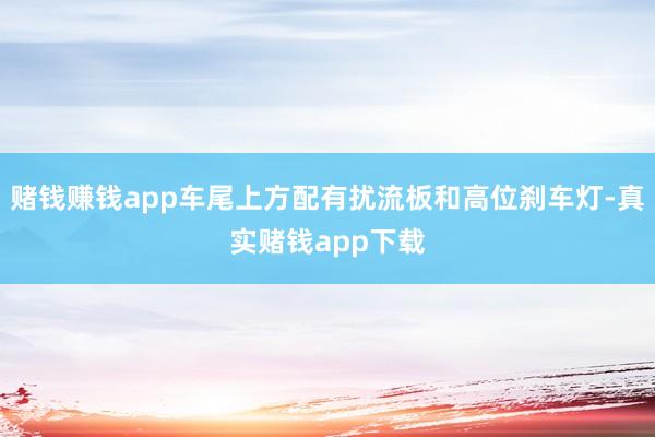 赌钱赚钱app车尾上方配有扰流板和高位刹车灯-真实赌钱app下载