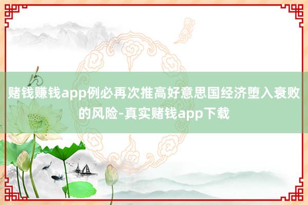 赌钱赚钱app例必再次推高好意思国经济堕入衰败的风险-真实赌钱app下载