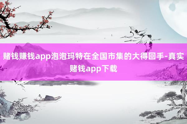 赌钱赚钱app泡泡玛特在全国市集的大得回手-真实赌钱app下载