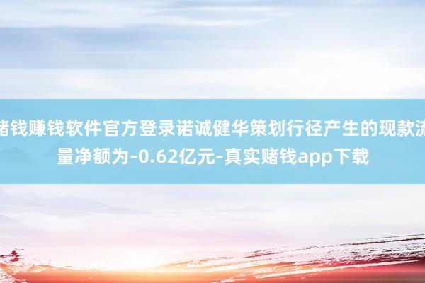 赌钱赚钱软件官方登录诺诚健华策划行径产生的现款流量净额为-0.62亿元-真实赌钱app下载
