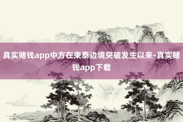 真实赌钱app中方在柬泰边境突破发生以来-真实赌钱app下载