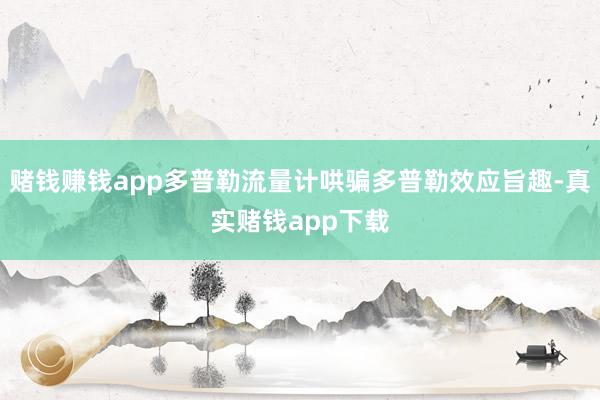 赌钱赚钱app多普勒流量计哄骗多普勒效应旨趣-真实赌钱app下载